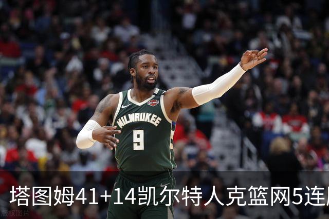 塔图姆41+14凯尔特人克篮网5连胜 雷霆胜魔术