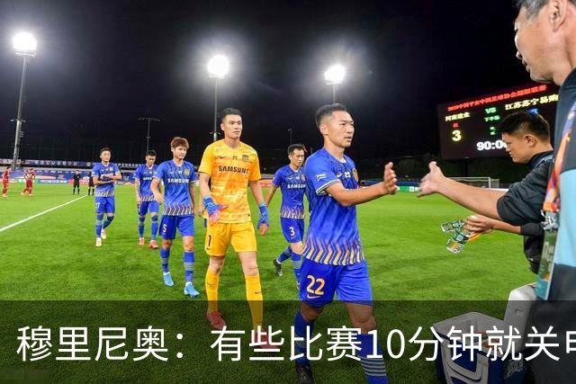 穆里尼奥：有些比赛10分钟就关电视 淘汰赛会认真的看